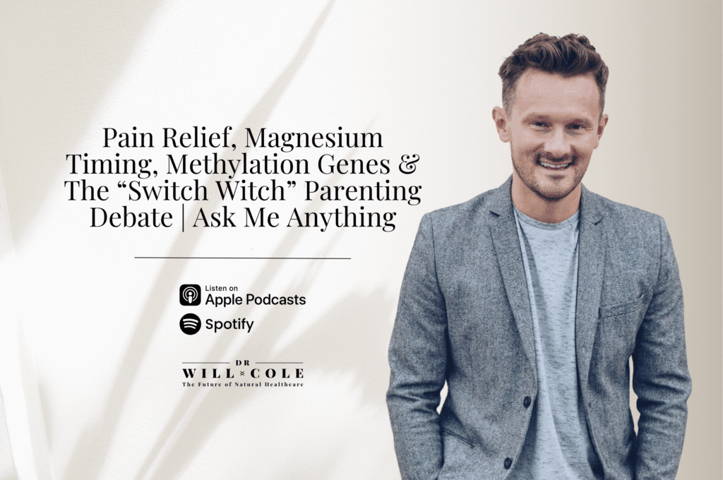Dr. Will Cole - Pain Relief, Magnesium Timing, Methylation Genes &Amp; The “Switch Witch” Parenting Debate | Ask Me Anything 6